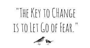 The Key to Change is to let go of Fear